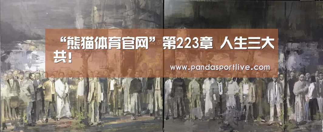 “熊猫体育官网”第223章 人生三大共!(图3) 熊猫体育官网