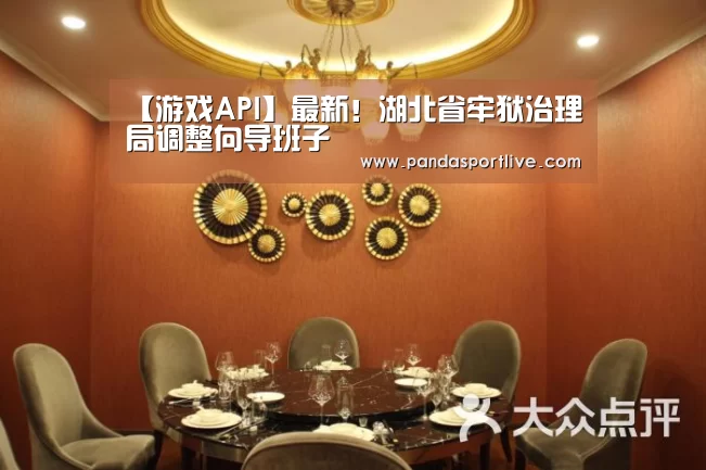 【游戏API】最新!湖北省牢狱治理局调整向导班子(图1) 熊猫体育官网